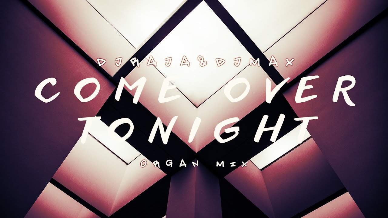 DJ Raja & DJ Max - Come Over Tonight ( Organ Mix )