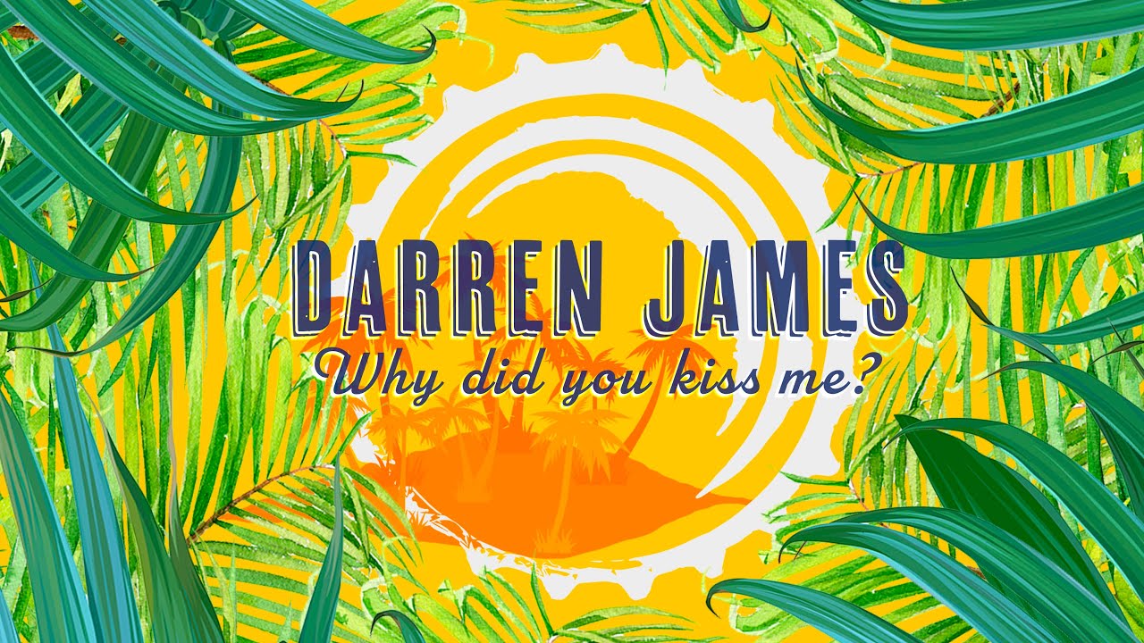 DARREN JAMES - Why Did You Kiss Me?