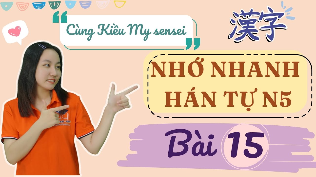 HỌC KANJI N5 - BÀI 15- Chinh phục Hán tự N5 cho người mới bắt đầu - dễ hiểu và chi tiết Update 2024