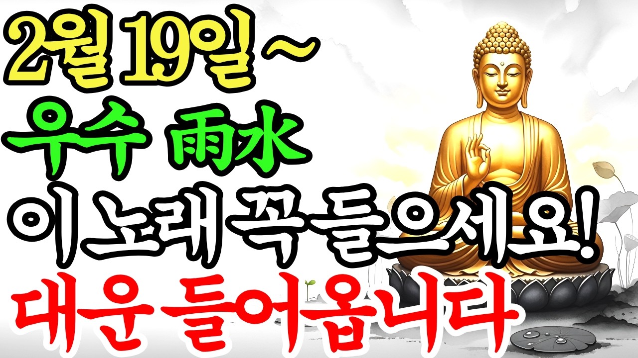 2월 19일 우수 아침 '이 노래' 꼭 틀어놓으세요. 부처님의 대운이 들어옵니다.