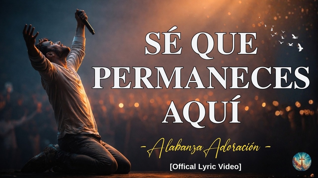 Sé Que Permaneces Aquí - Alabanza Adoración | Alabanza que sana el corazón