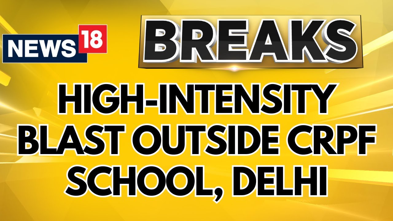 Blast Near CRPF School In Delhi's Rohini | Initial Probe Points To Use Of Crude Bomb | News18