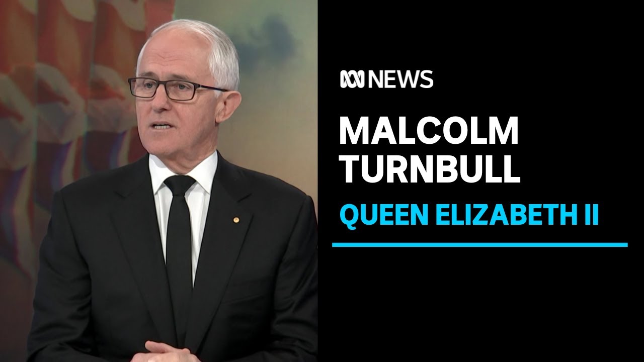 Queen Elizabeth II: Former PM Malcolm Turnbull speaks | ABC News