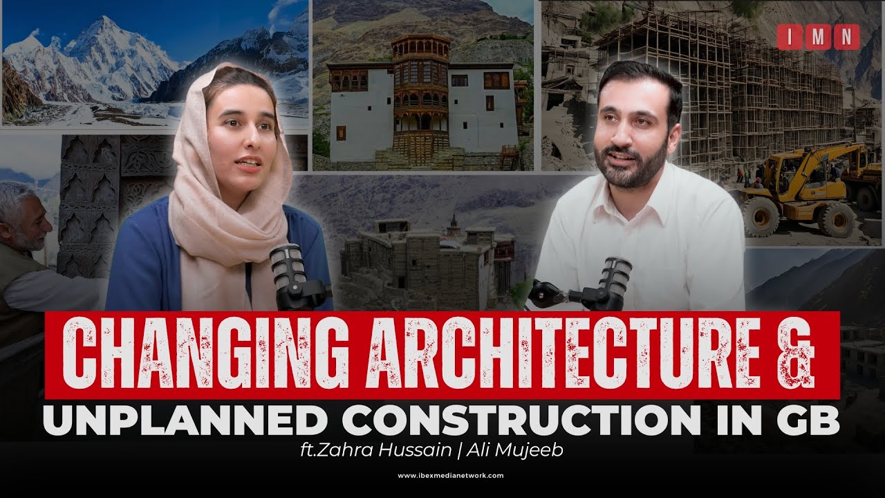 Changing Architecture & Unplanned Construction in GB | Zahra Hussain & Ali Mujeeb | IMN Podcast