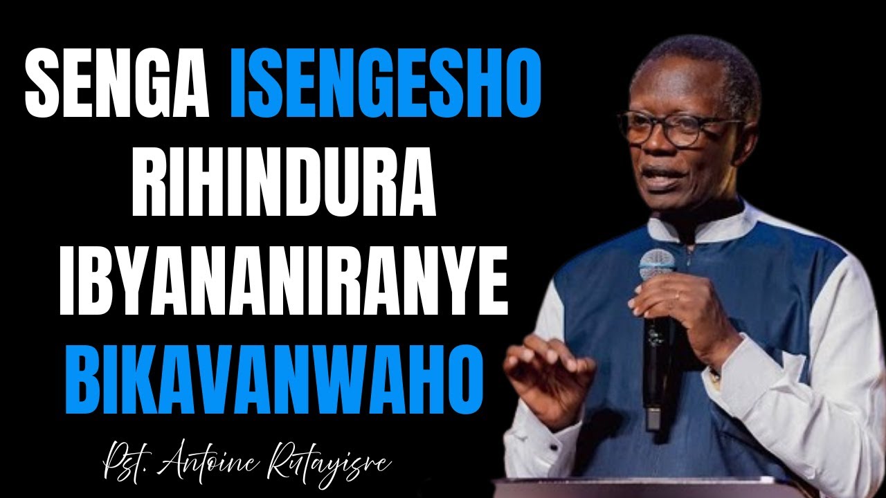SENGA ISENGESHO RIHINDURA IBYANANIRANYE BIKAVANWAHO  ||  Pst Antoine RUTAYISIRE