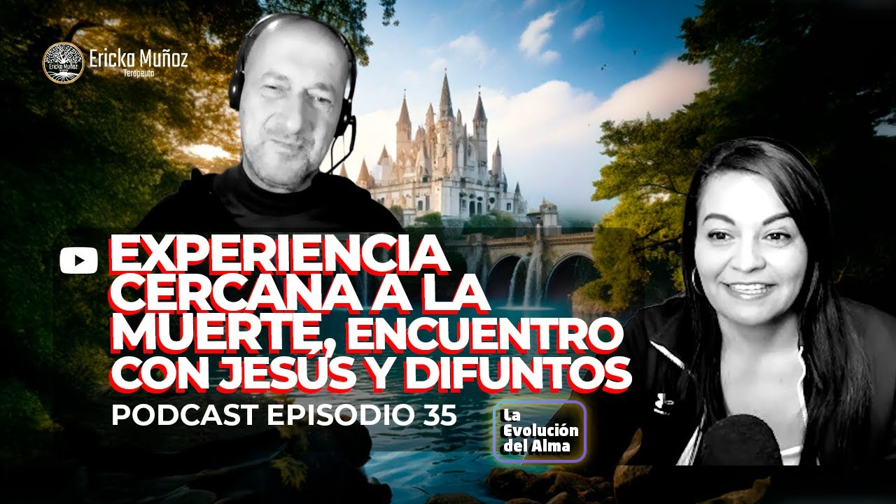 Capítulo #35 Experiencia Cercana a la muerte, encuentro con Jesús y difuntos | La Evolución del Alma