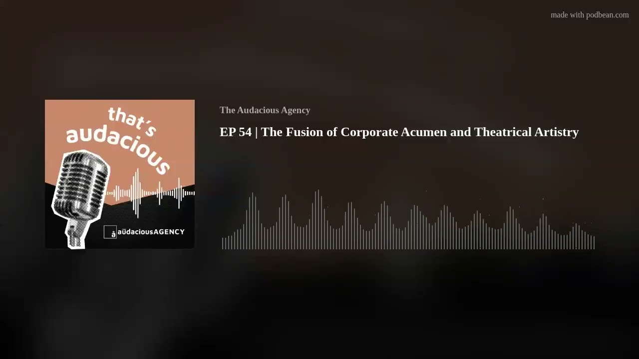EP 54 | The Fusion of Corporate Acumen and Theatrical Artistry