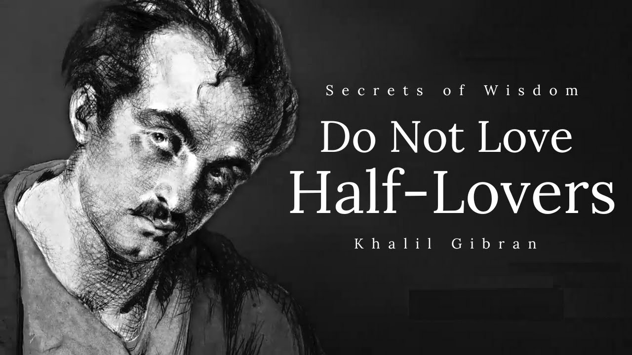 Do Not Love Half Lovers &ndash; Khalil Gibran | Motivation