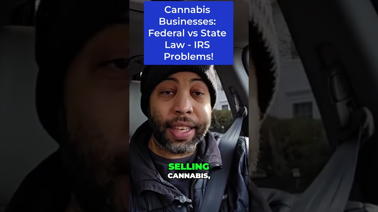 Cannabis Businesses: Federal vs State Law - IRS Problems!