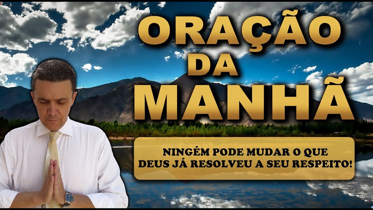 ORAÇÃO DA MANHÃ DE HOJE NINGÉM PODE MUDAR O QUE DEUS JÁ RESOLVEU A SEU RESPEITO!
