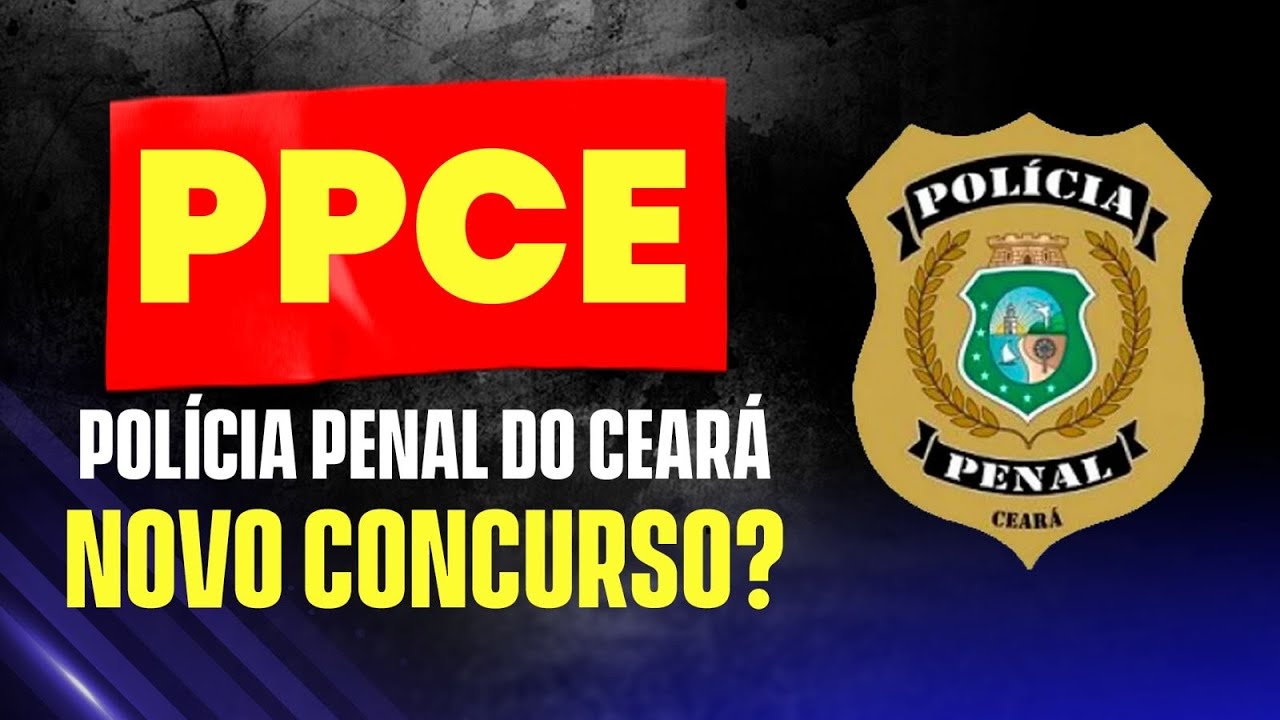 POLÍCIA PENAL DO CEARÁ - NOVOS CONCURSOS?