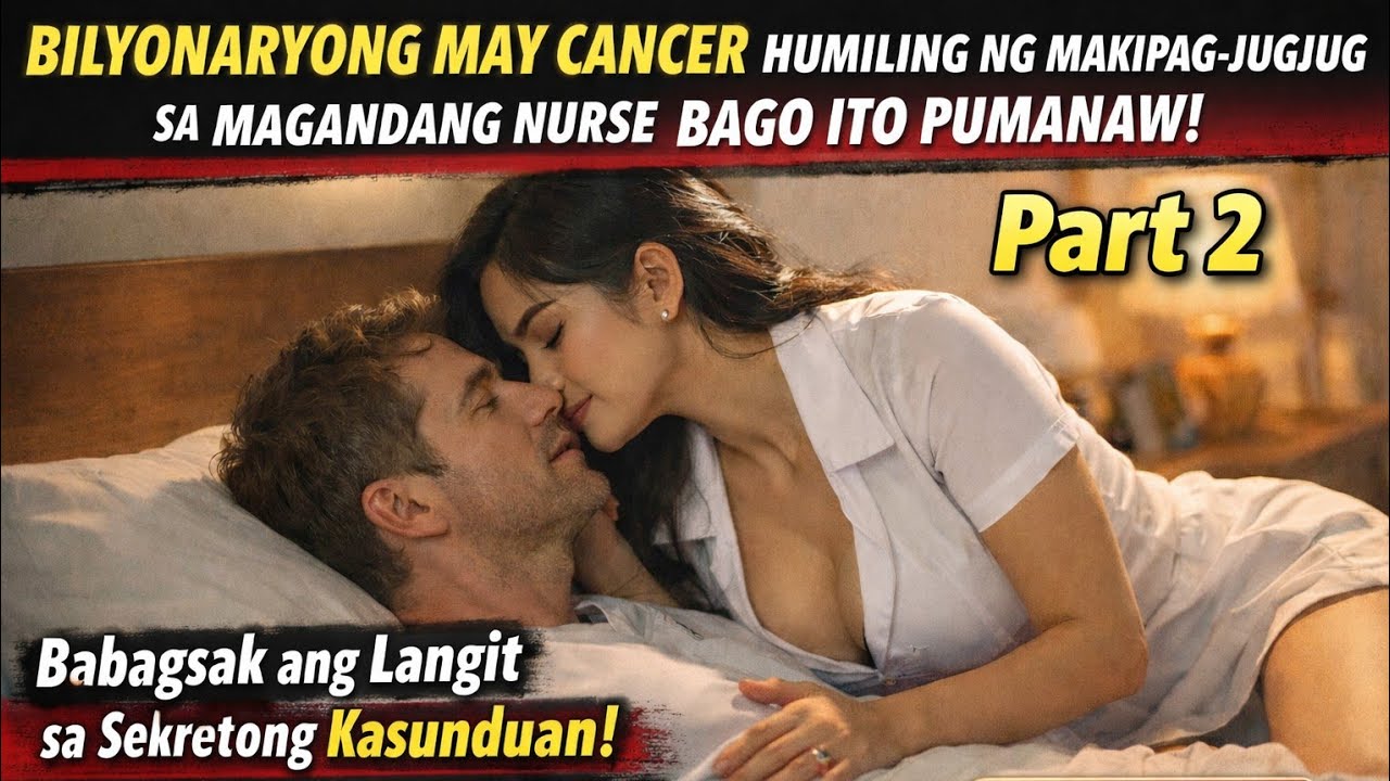 PART 2: BILYONARYONG MAY CANCER HUMILING NA MAKIPAG-JUGJUG SA MAGANDANG NURSE