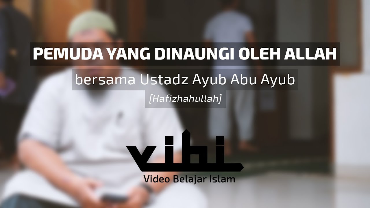 Pemuda yang Dinaungi Oleh Allah di Padang Mahsyar -  Ustadz Ayub Abu Ayub