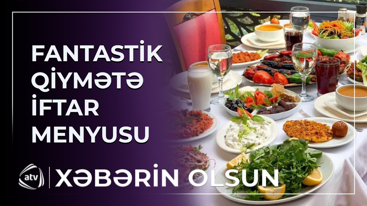 İftar menyuları fantastik qiymətə təklif olunur / Xəbərin olsun