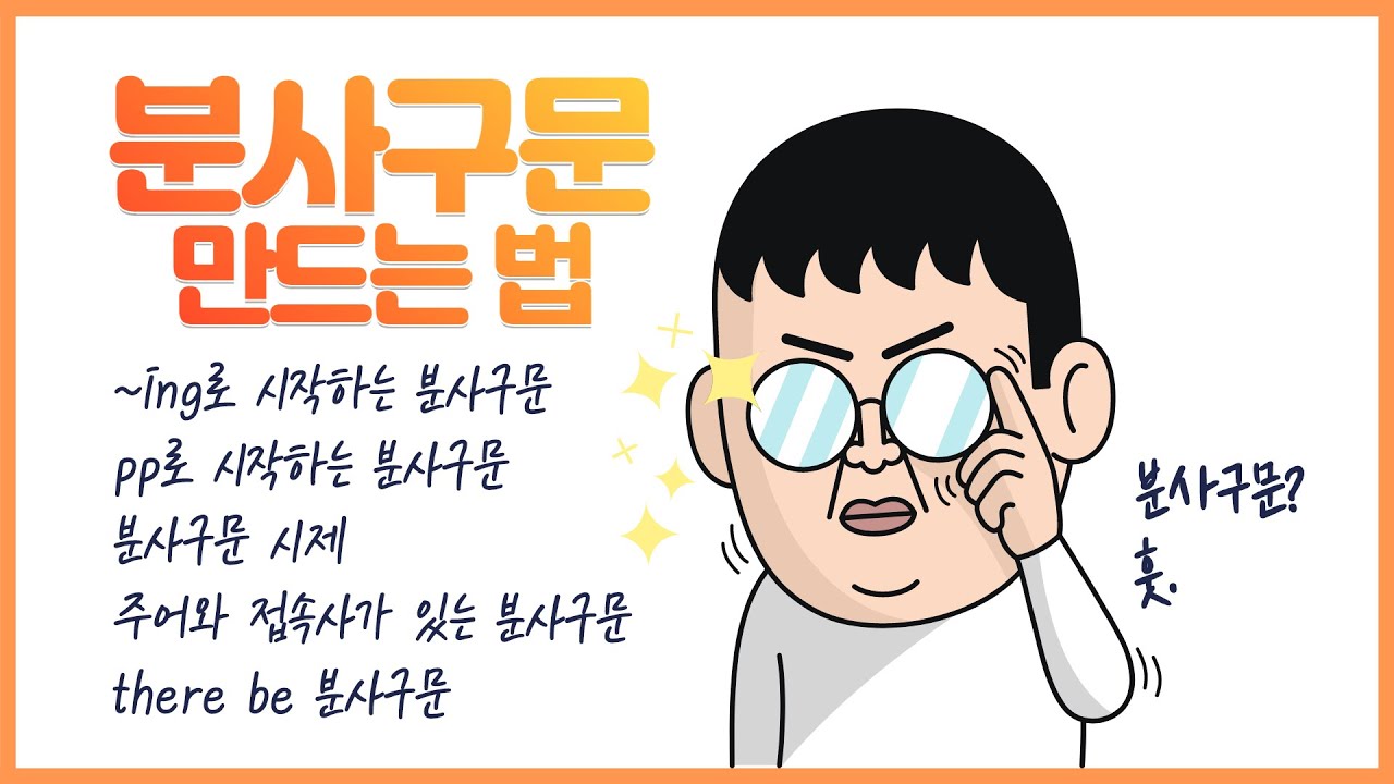 분사구문 만드는 법 [~ing, pp로 시작하는 분사구문, 분사구문 시제, There being 분사구문] 분사구문 만큼 쉬운 것도 없습니다