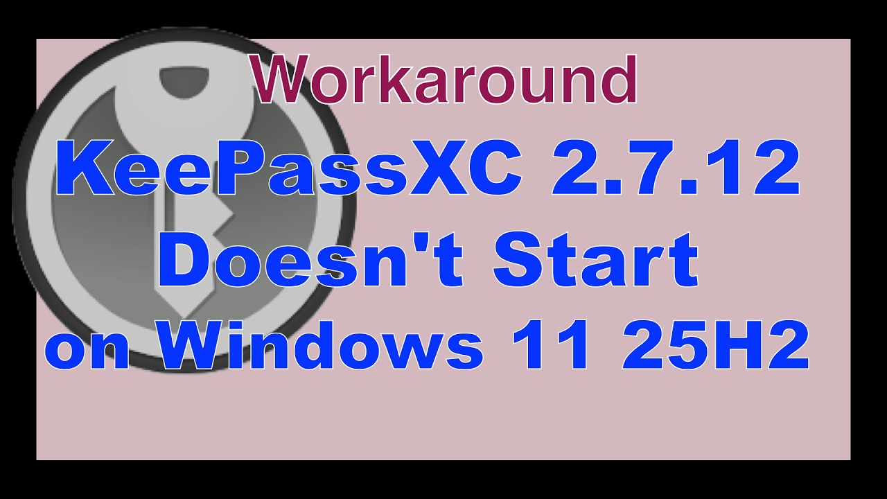 Workaround - KeePassXC 2.7.12 Doesn't Start on Windows 11 (25H2)