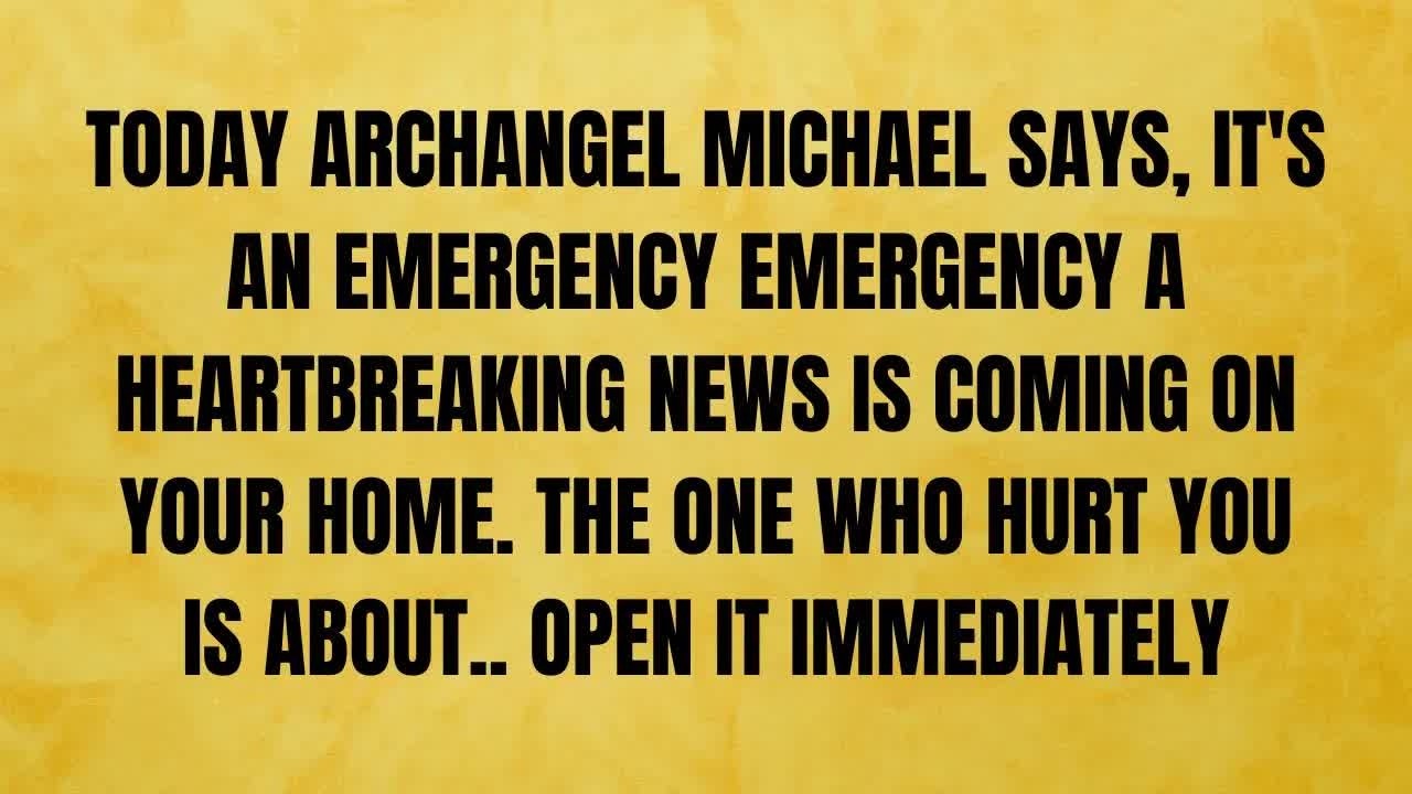 🔴 TODAY, ARCHANGEL MICHAEL SAYS, IT'S AN EMERGENCY EMERGENCY A HEARTBREAKING NEWS IS