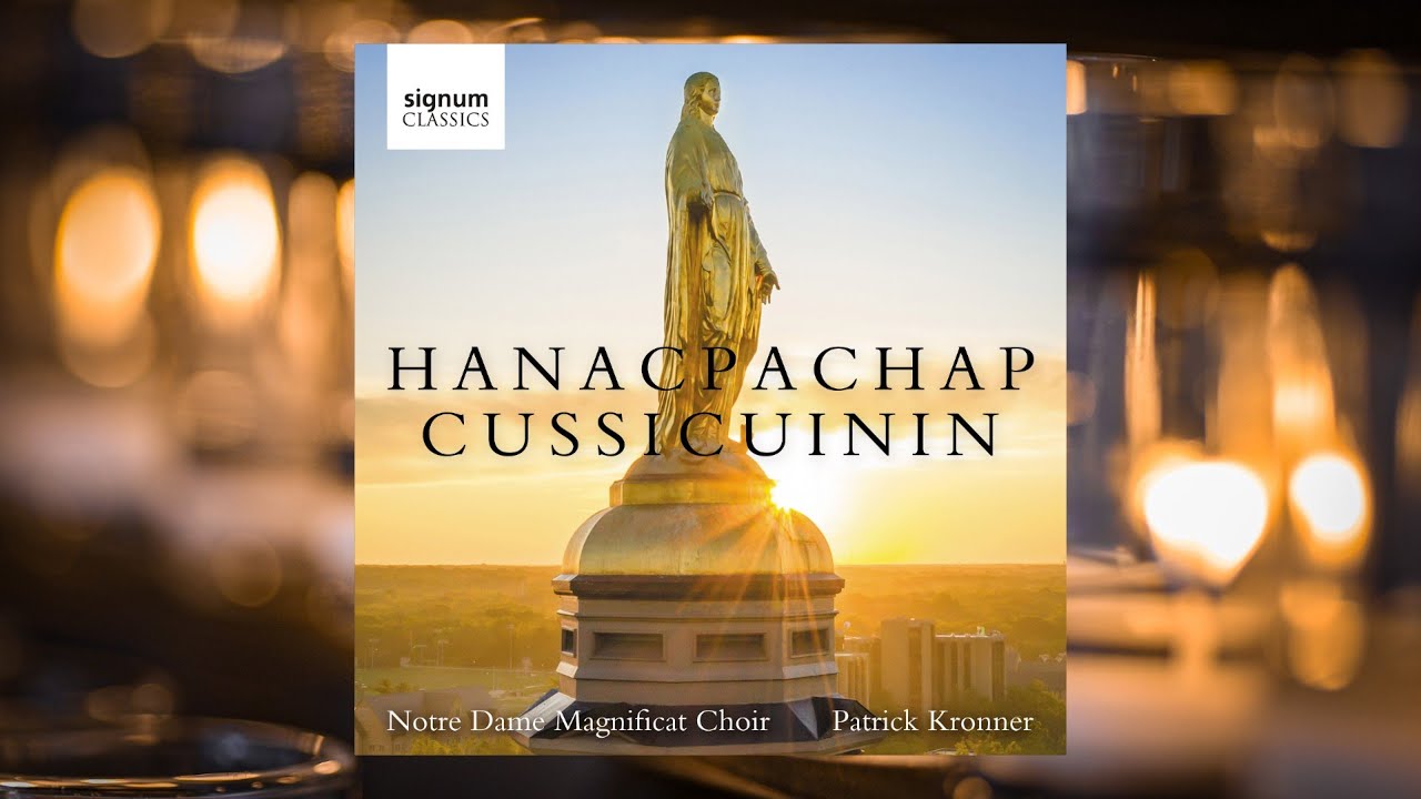 Notre Dame Magnificat Choir: Hanacpachap Cussicuinin (with intro) [Signum Records]