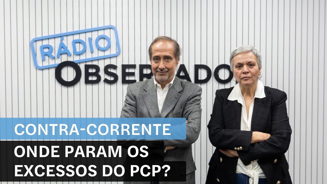 Onde param os excessos do PCP? || Contra-Corrente na Rádio Observador