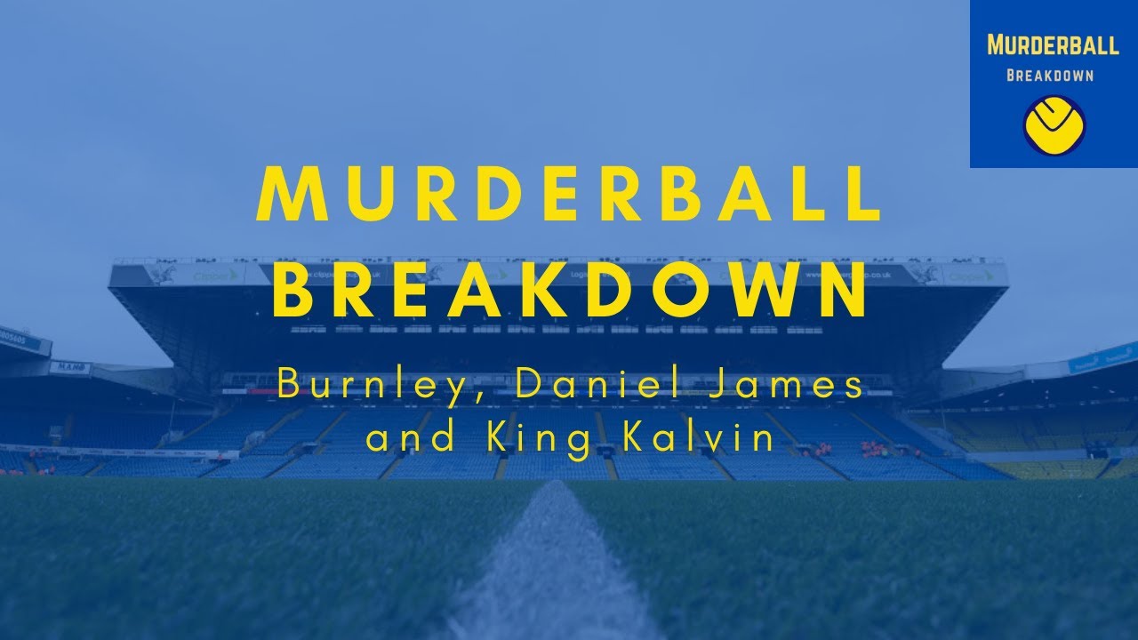 MURDERBALL BREAKDOWN | Burnley review, Daniel James arrives and King Kalvin