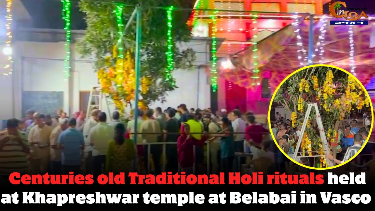 Centuries old Traditional Holi rituals held at Khapreshwar temple at Belabai in Vasco