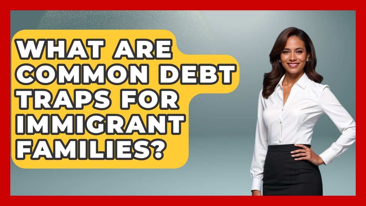 What Are Common Debt Traps For Immigrant Families? - Immigrant Family Life