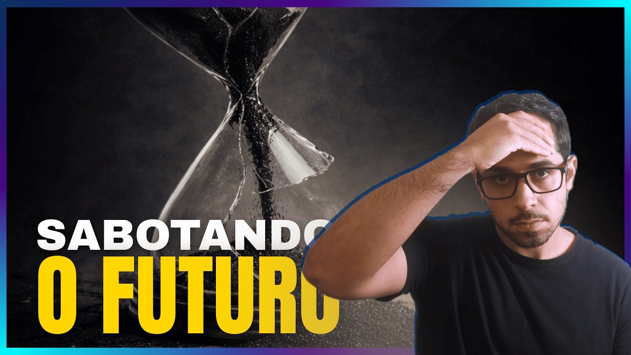Você está SABOTANDO o seu FUTURO (e nem sabe disso)