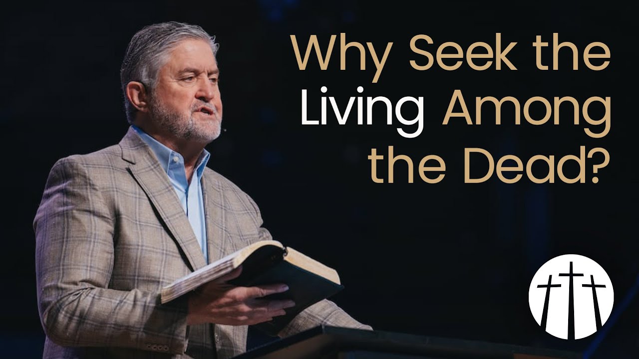 "Why Seek the Living Among the Dead?" | Pastor Steve Gaines
