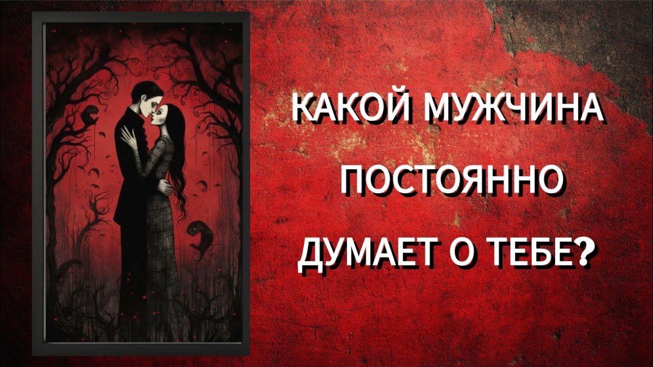 КАКОЙ МУЖЧИНА ПОСТОЯННО ДУМАЕТ О ТЕБЕ?