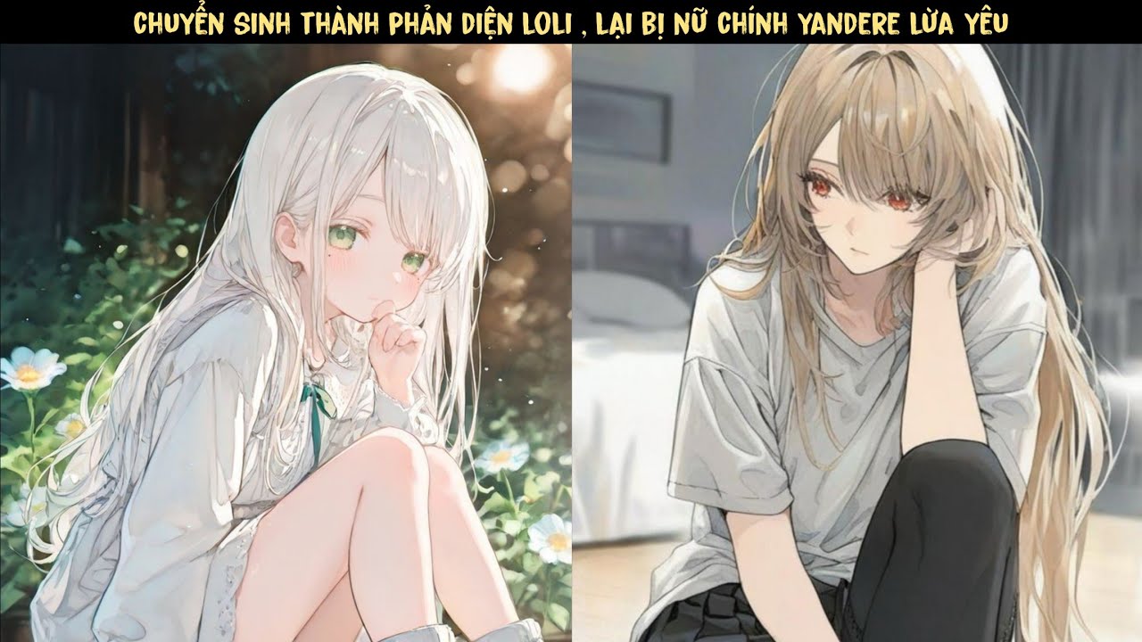 TẬP 1 -  Nhân vật phản diện Loli rất yếu, nữ chính yandere cũng bắt nạt ta