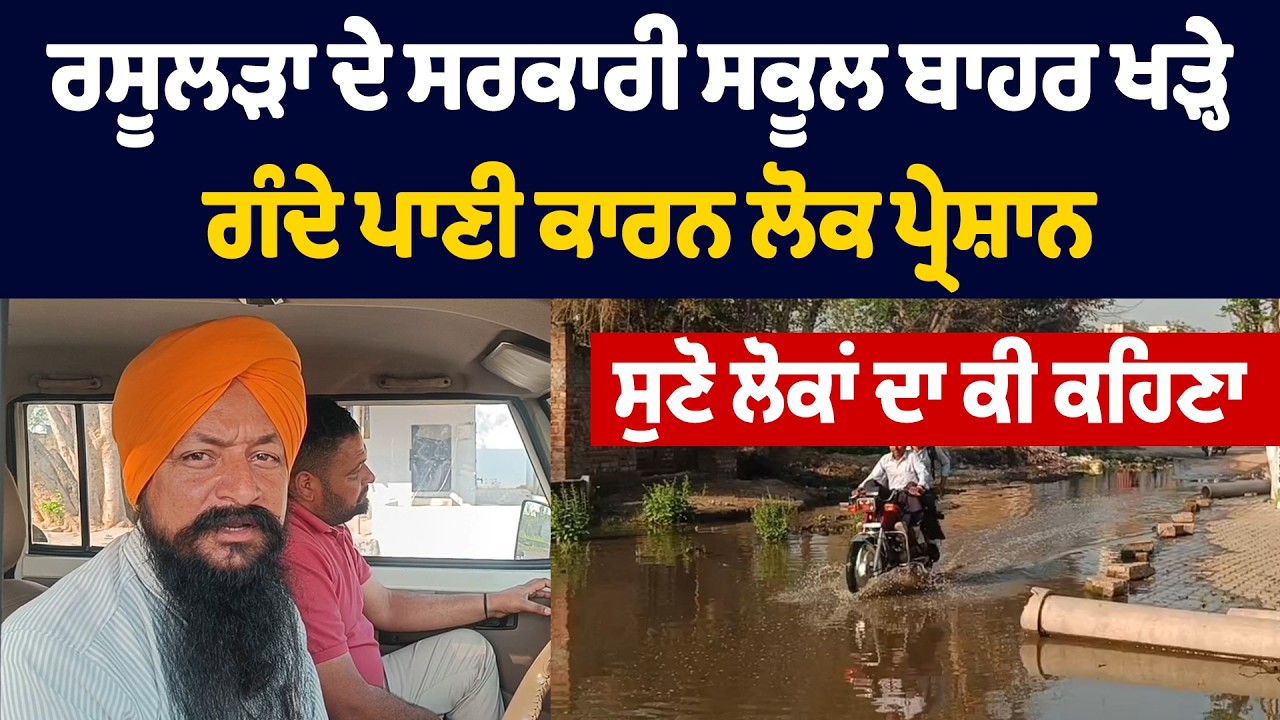 ਰਸੂਲੜਾ ਦੇ ਸਰਕਾਰੀ ਸਕੂਲ ਬਾਹਰ ਖੜ੍ਹੇ ਗੰਦੇ ਪਾਣੀ ਕਾਰਨ ਲੋਕ ਪ੍ਰੇਸ਼ਾਨ, ਸੁਣੋ ਲੋਕਾਂ ਦਾ ਕੀ ਕਹਿਣਾ