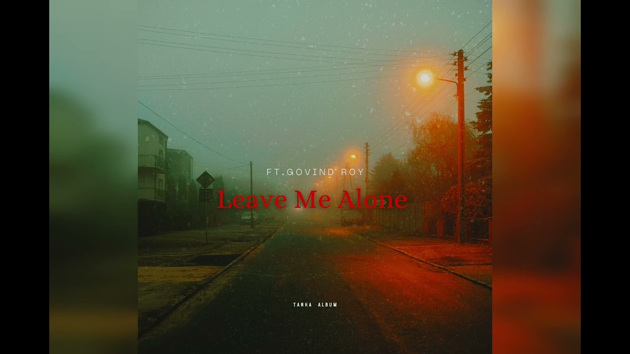 Leave Me Alone ft.Govind Roy | Tanha Album | Mp3 Music 