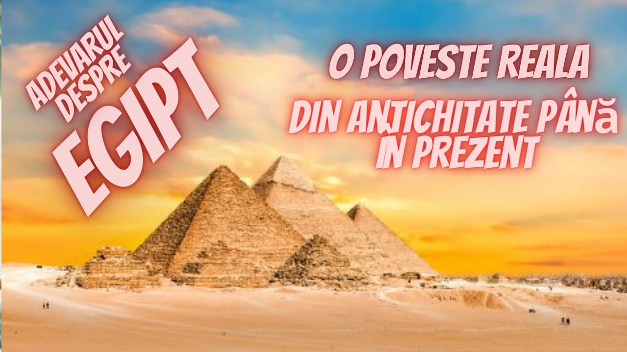 Povestea Egiptului, istoria pe scurt de la faraoni, piramide, Cleopatra, tutanhamon, la canalul suez