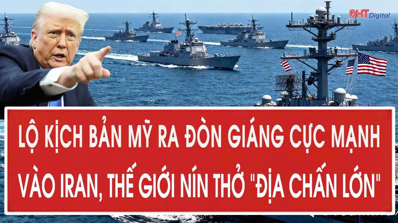 Tâm điểm quốc tế 11/2: Lộ kịch bản Mỹ ra đòn giáng cực mạnh vào Iran,thế giới nín thở “địa chấn lớn”