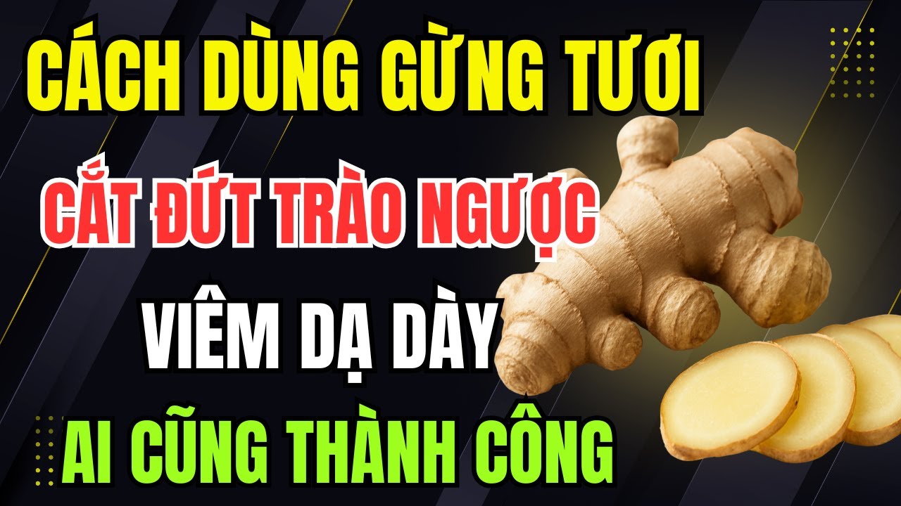 Gừng tươi cứu tinh cho người viêm dạ dày trào ngược. Dùng đúng hết bệnh tận gốc, ngủ sâu giấc!