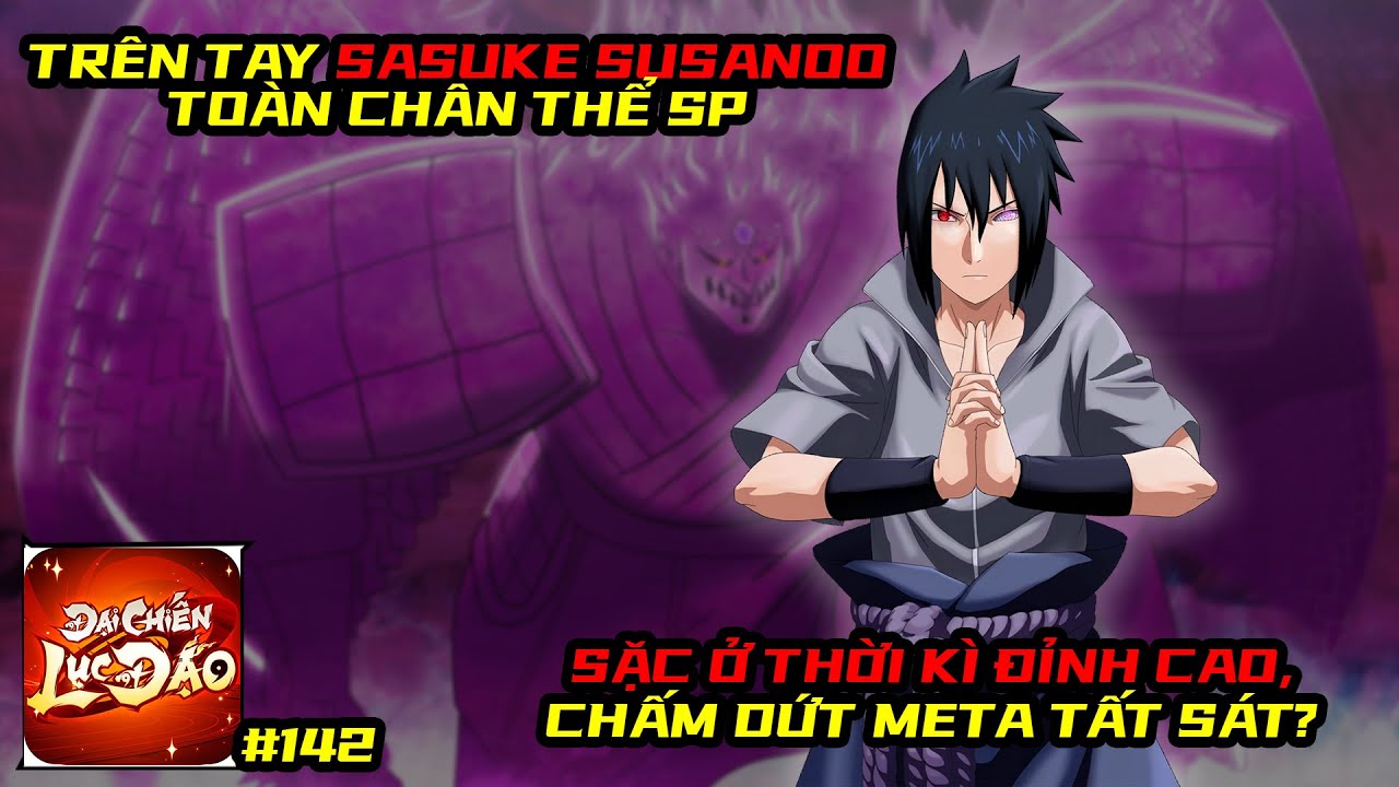 Đại Chiến Lục Đạo #142 - TRÊN TAY SASUKE SUSANOO TOÀN CHÂN THỂ, KẺ CHẤM DỨT META TẤT SÁT?