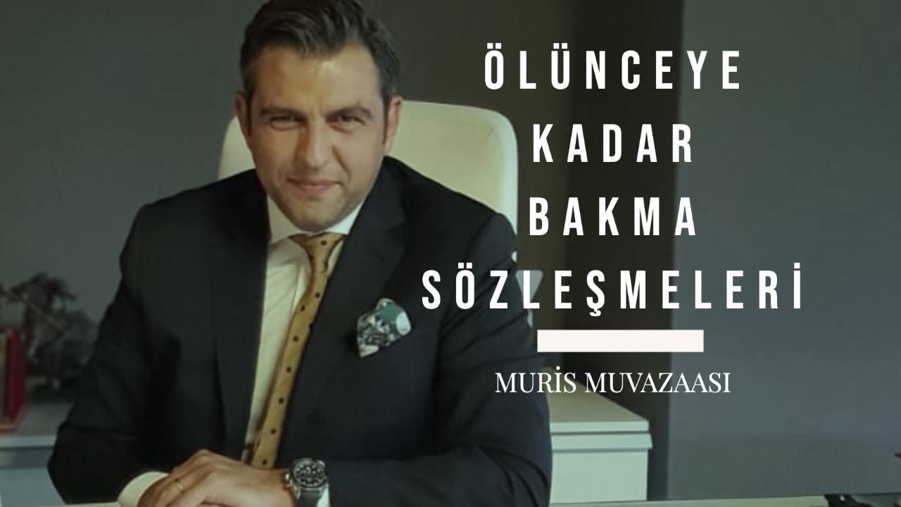 ÖLÜNCEYE KADAR BAKMA SÖZLEŞMELERİ VE MURİS MUVAZAASI