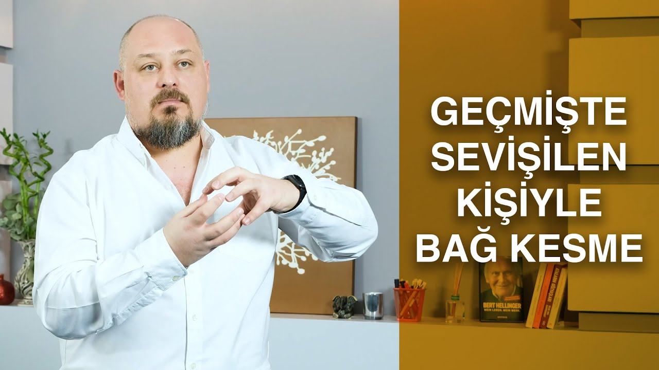 GEÇMİŞTE SEVİŞİLEN KİŞİYLE BAĞ KESME