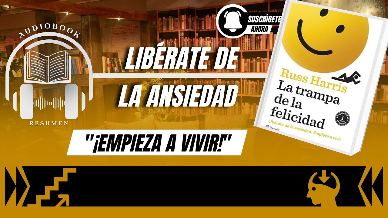 La trampa de la felicidad: Libérate de la ansiedad. Empieza a vivir