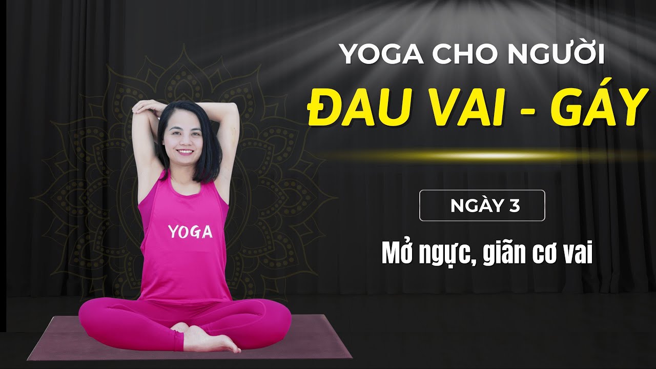 7 ngày yoga cho NGƯỜI ĐAU CỔ - VAI - GÁY - Ngày 3: Mở ngực, giãn cơ vai I VHa YOGA