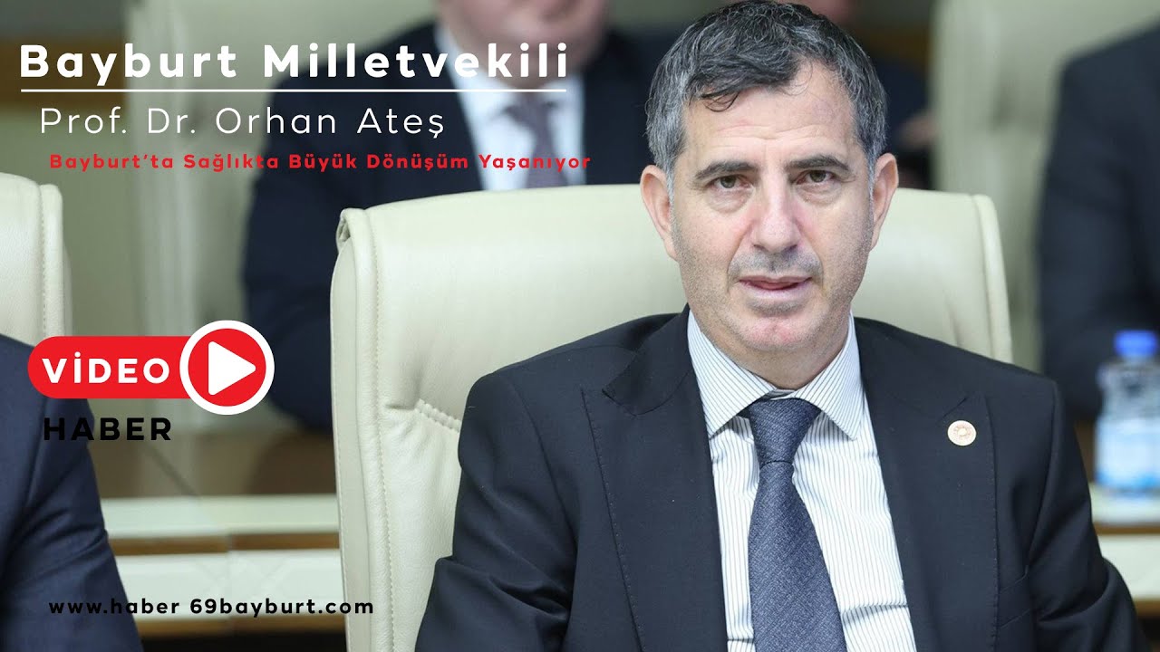 Bayburt Milletvekili Prof. Dr. Orhan Ateş: Bayburt&rsquo;ta Sağlıkta B&uuml;y&uuml;k D&ouml;n&uuml;ş&uuml;m Yaşanıyor