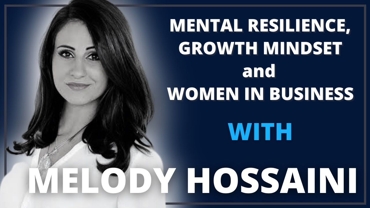 Mental Resilience, Growth Mindset And Women In Business With Melody Hossaini | Leadership Revealed