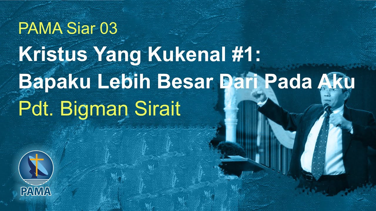 PAMA Siar 03-Kristus Yang Kukenal #1: Bapaku Lebih Besar Dari Pada Aku