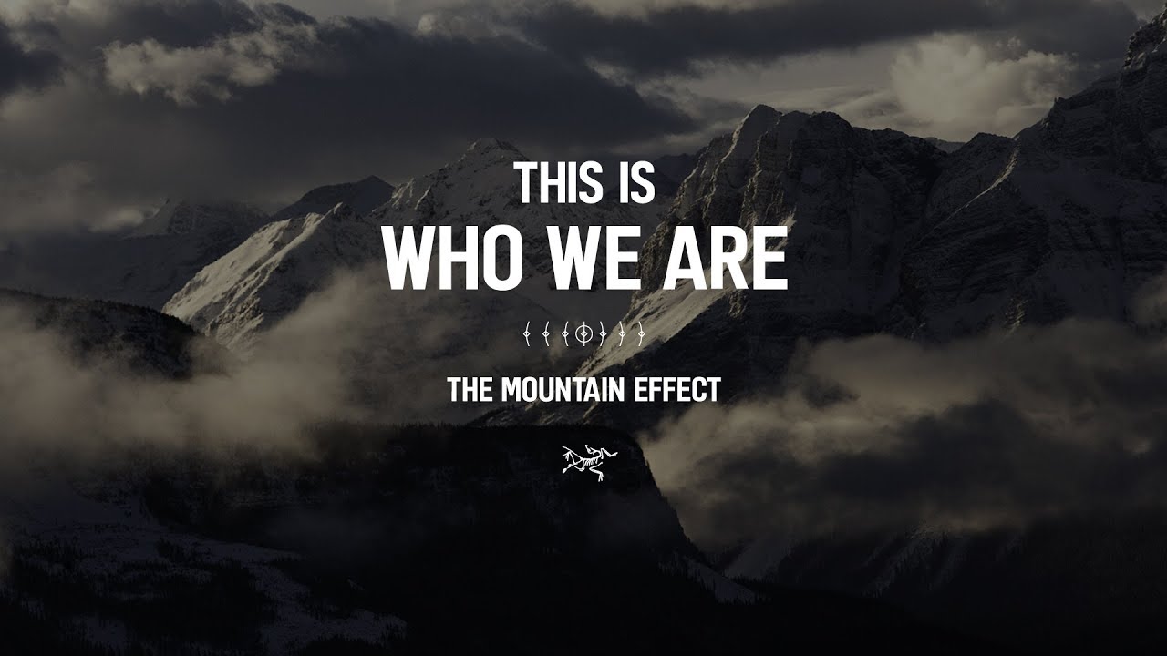 Arc'teryx Presents - Who We Are: The Mountain Effect