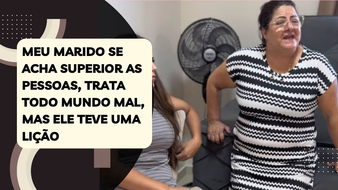 Meu marido se acha superior as pessoas, trata todo mundo mal, mas ele teve uma lição