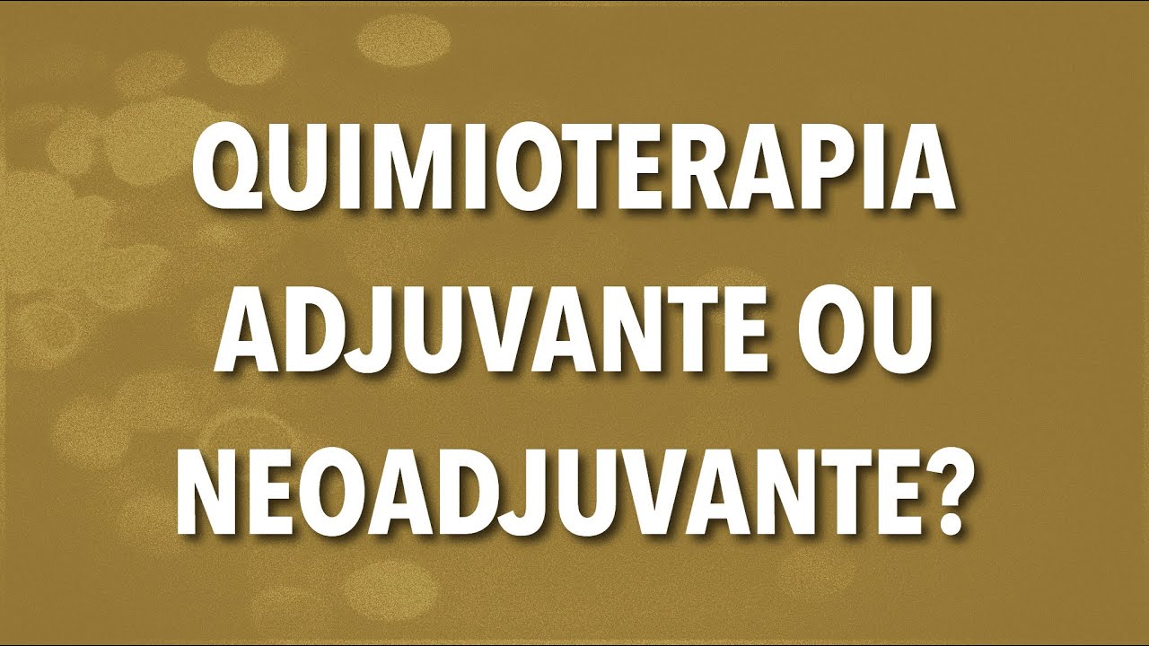 QUIMIOTERAPIA ADJUVANTE OU NEOADJUVANTE?