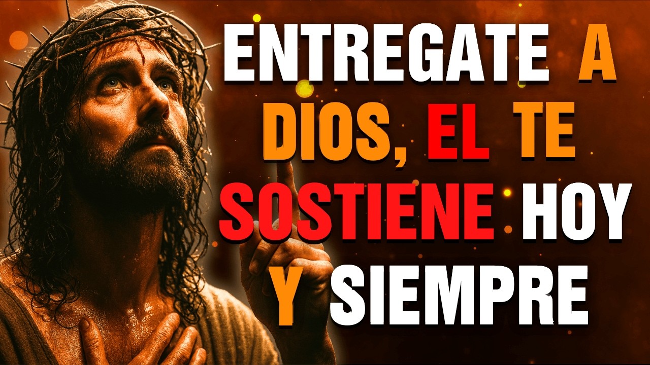 DIOS TE SOSTENDRÁ HOY: ÉL CONOCE TU LUCHA, ENTRÉGATE A SUS MANOS