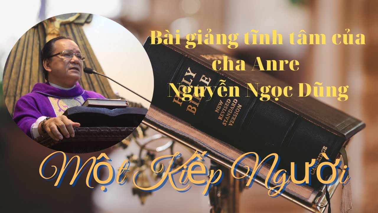 Bài Giảng Tĩnh Tâm Của Cha Anre Nguyễn Ngọc Dũng | Một Kiếp Người | Dòng Chúa Cứu Thế
