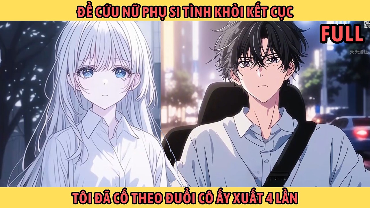 Full Để Cứu Nữ Phụ Si Tình Khỏi Kết Cục Tôi Đã Cố Theo Đuổi Cô Ấy Xuất 4 Lần.