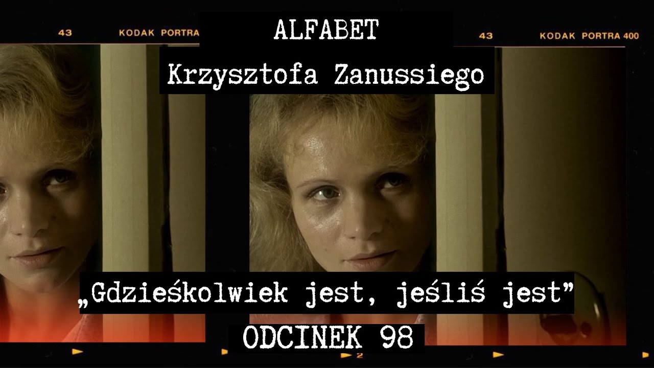 ALFABET KRZYSZTOFA ZANUSSIEGO | &bdquo;GDZIEŚKOLWIEK JEST, JEŚLIŚ JEST...&rdquo;  | ODC. 98